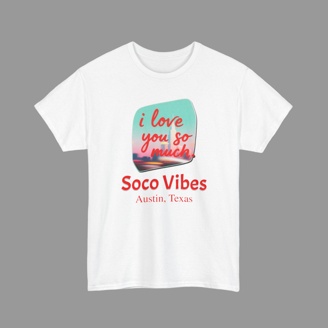 White t-shirt with 'i love you so much' graphic and 'Soco Vibes Austin, Texas' text on a white background